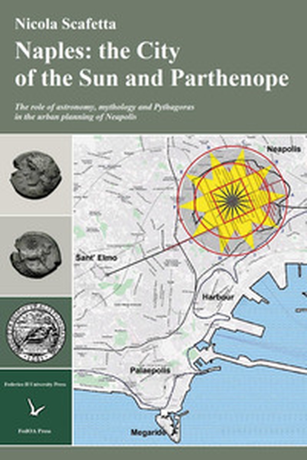 Naples: the city of the sun and Parthenope. The role of astronomy, mithology and Pythagoras in the urban planning of Neapolis - Librerie.coop Naples: the city of the sun and Parthenope. The role of astronomy, mithology and Pythagoras in the urban planning of Neapolis - Librerie.coop