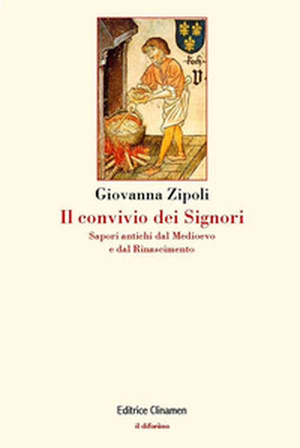 Il convivio dei signori. Sapori antichi dal Medioevo e dal Rinascimento - Librerie.coop Il convivio dei signori. Sapori antichi dal Medioevo e dal Rinascimento - Librerie.coop