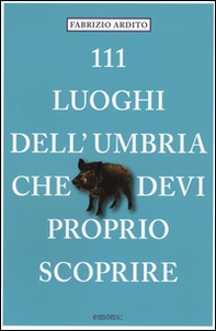 111 luoghi dell'Umbria che devi proprio scoprire - Librerie.coop