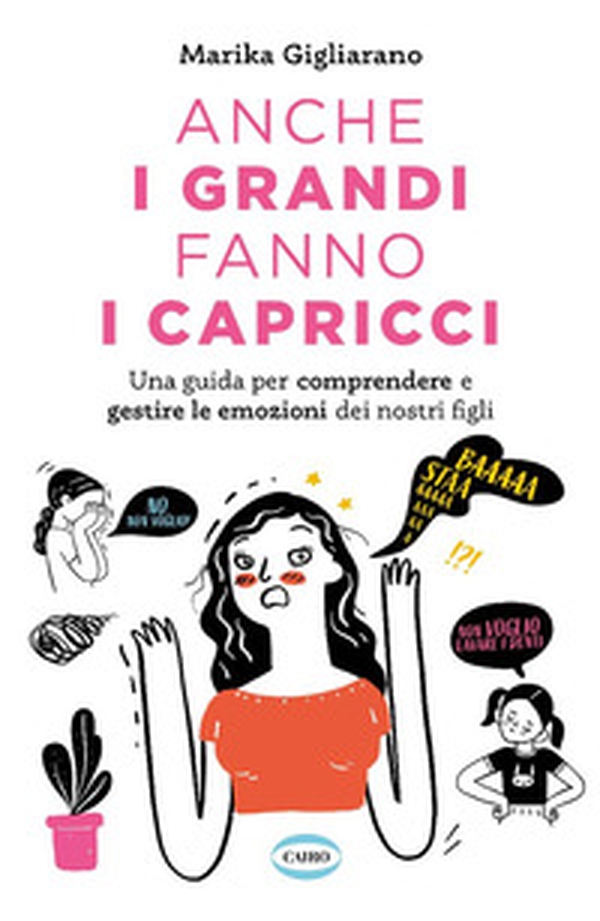 Anche i grandi fanno i capricci. Una guida per comprendere e gestire le emozioni dei nostri figli - Librerie.coop Anche i grandi fanno i capricci. Una guida per comprendere e gestire le emozioni dei nostri figli - Librerie.coop