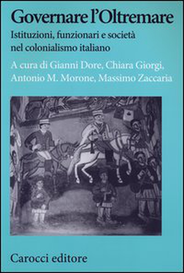 Governare l'Oltremare. Istituzioni, funzionari e società nel colonialismo italiano - Librerie.coop Governare l'Oltremare. Istituzioni, funzionari e società nel colonialismo italiano - Librerie.coop