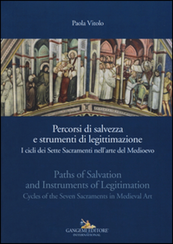 Percorsi di salvezza e strumenti di legittimazione. I cicli dei Sette Sacramenti nell'arte del Medioevo. Ediz. italiana e inglese - Librerie.coop Percorsi di salvezza e strumenti di legittimazione. I cicli dei Sette Sacramenti nell'arte del Medioevo. Ediz. italiana e inglese - Librerie.coop