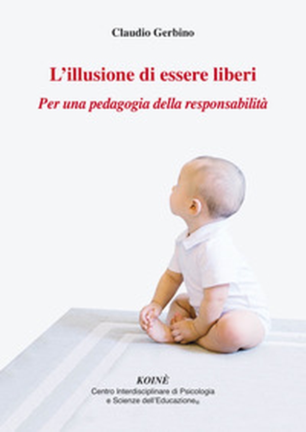 L'illusione di essere liberi. Per una pedagogia della responsabilità - Librerie.coop L'illusione di essere liberi. Per una pedagogia della responsabilità - Librerie.coop