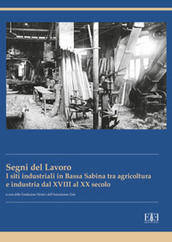 I segni del lavoro. I siti industriali in Bassa Sabina tra agricoltura e industria dal XVIII al XX secolo - Librerie.coop I segni del lavoro. I siti industriali in Bassa Sabina tra agricoltura e industria dal XVIII al XX secolo - Librerie.coop