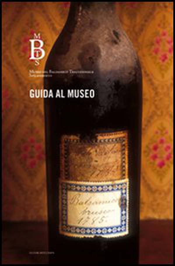 Guida al museo. Museo Balsamico Tradizionale Spilamberto - Librerie.coop Guida al museo. Museo Balsamico Tradizionale Spilamberto - Librerie.coop