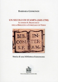 Un secolo di stampa (1601-1700). Il fondo S. Francesco della biblioteca comunale di Terni - Librerie.coop