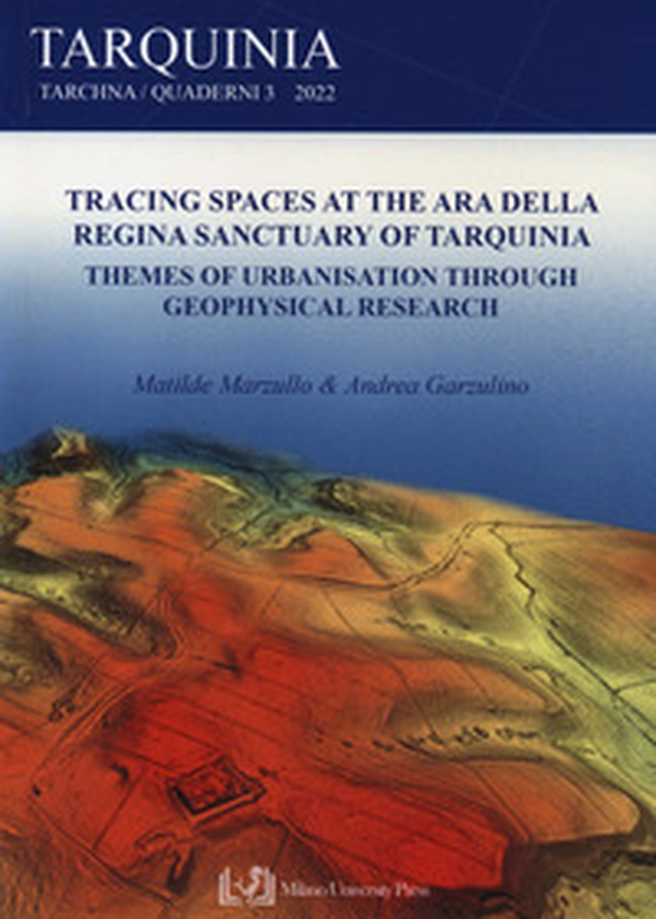 Tracing spaces at the Ara della Regina sanctuary of Tarquinia. Themes of urbanisation through geophysical research - Librerie.coop Tracing spaces at the Ara della Regina sanctuary of Tarquinia. Themes of urbanisation through geophysical research - Librerie.coop