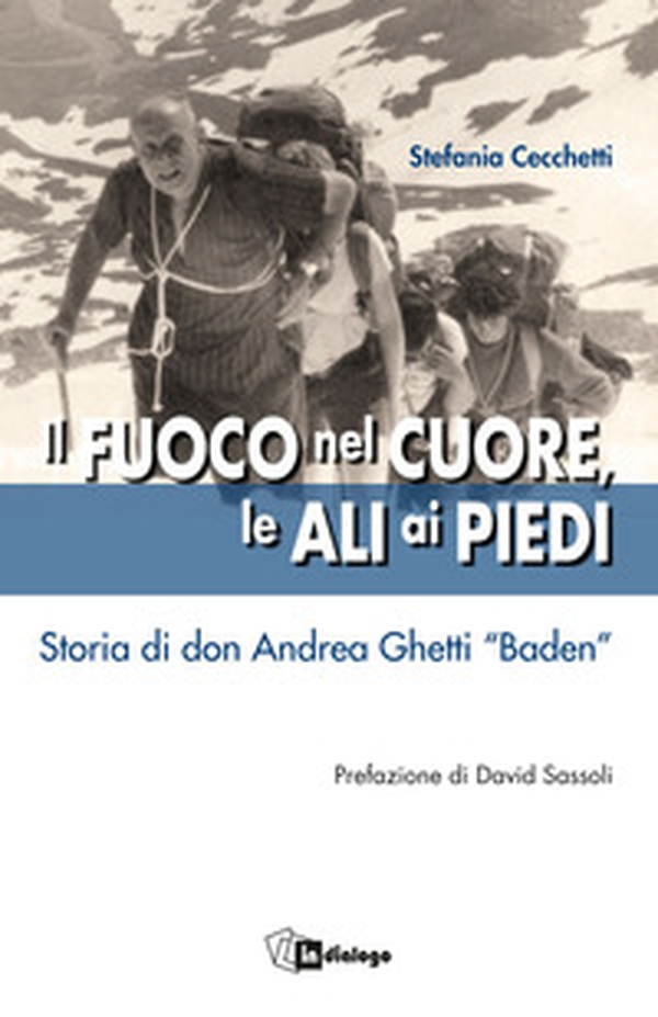 Il fuoco nel cuore, le ali ai piedi. Storia di don Andrea Ghetti «Baden» - Librerie.coop Il fuoco nel cuore, le ali ai piedi. Storia di don Andrea Ghetti «Baden» - Librerie.coop