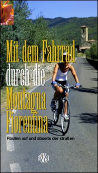 Mit dem Fahrrad durch di Montagna Fiorentina. Routen auf und abseits der Strassen - Librerie.coop