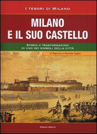 Milano e il suo Castello. Storia e trasformazioni di uno dei simboli di Milano - Librerie.coop