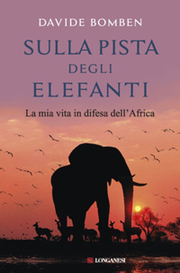 Sulla pista degli elefanti. La mia vita in difesa dell'Africa - Librerie.coop Sulla pista degli elefanti. La mia vita in difesa dell'Africa - Librerie.coop
