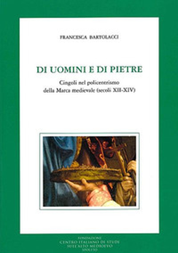 Di uomini e di pietre. Cingoli nel policentrismo della Marca medievale (secoli XII-XIV) - Librerie.coop Di uomini e di pietre. Cingoli nel policentrismo della Marca medievale (secoli XII-XIV) - Librerie.coop