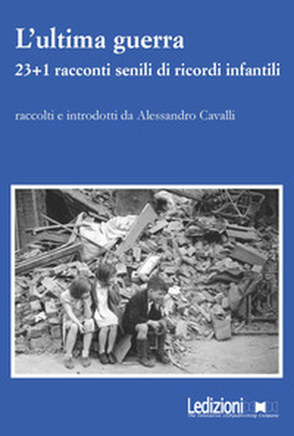 L'ultima guerra. 23+1 racconti senili di ricordi infantili - Librerie.coop L'ultima guerra. 23+1 racconti senili di ricordi infantili - Librerie.coop