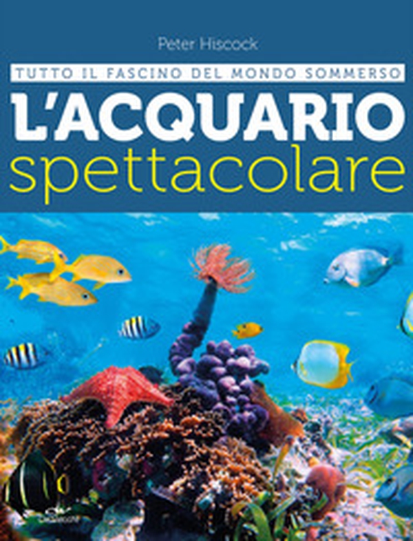 L'acquario spettacolare. Tutto il fascino del mondo sommerxo - Librerie.coop L'acquario spettacolare. Tutto il fascino del mondo sommerxo - Librerie.coop