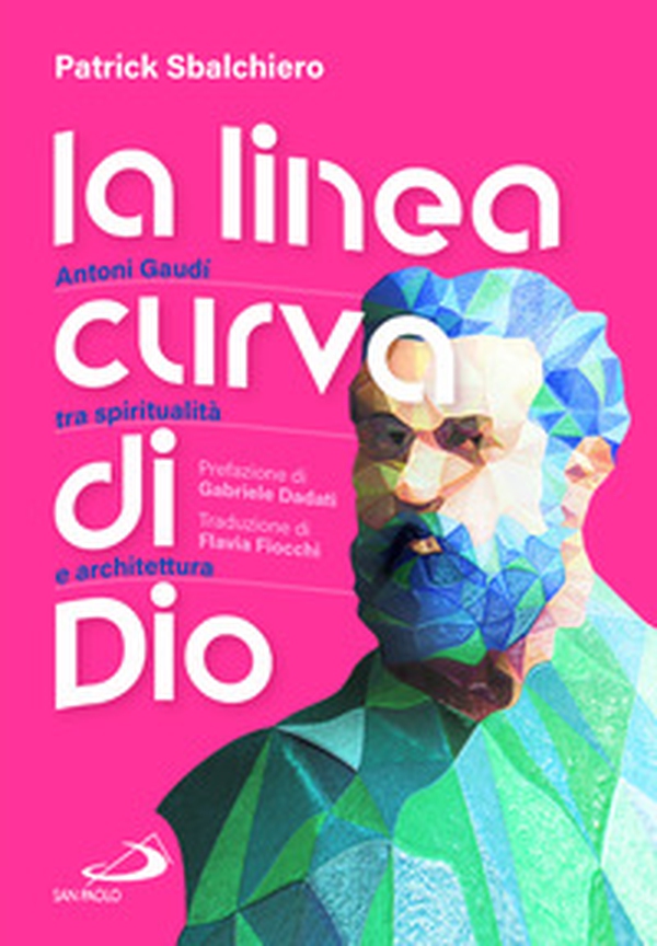 La linea curva di Dio. Antoni Gaudí tra spiritualità e architettura - Librerie.coop La linea curva di Dio. Antoni Gaudí tra spiritualità e architettura - Librerie.coop