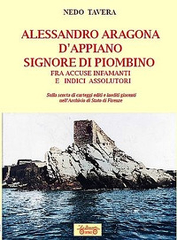 Alessandro Aragona D'Appiano principi suoi congiunti e autorità piombinesi dell'epoca. In carteggi inediti giacenti nell'Archivio di Stato di Firenze - Librerie.coop Alessandro Aragona D'Appiano principi suoi congiunti e autorità piombinesi dell'epoca. In carteggi inediti giacenti nell'Archivio di Stato di Firenze - Librerie.coop