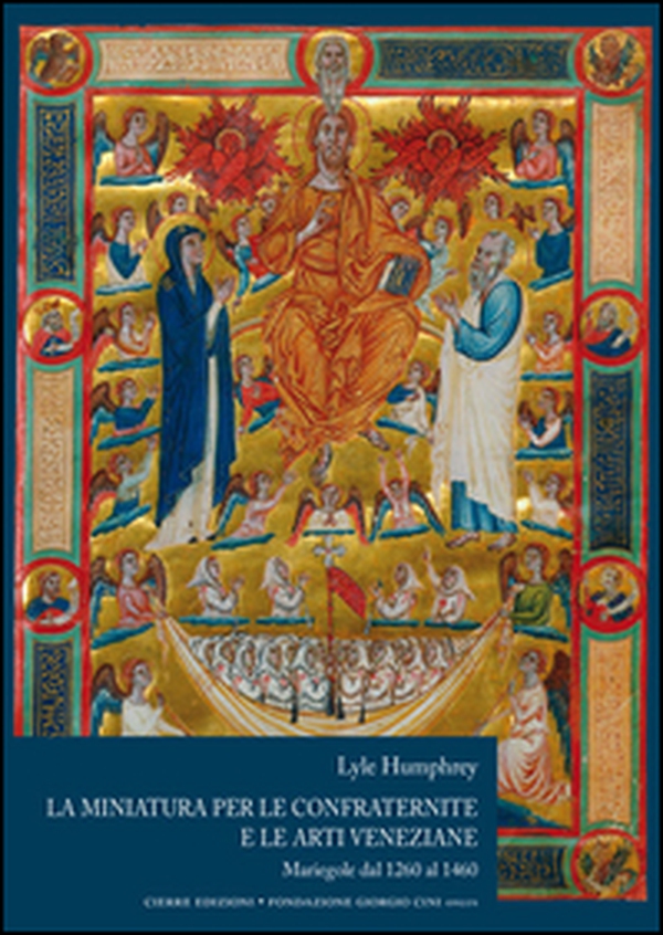La miniatura per le confraternite e le arti veneziane. Mariegole dal 1260 al 1460 - Librerie.coop La miniatura per le confraternite e le arti veneziane. Mariegole dal 1260 al 1460 - Librerie.coop