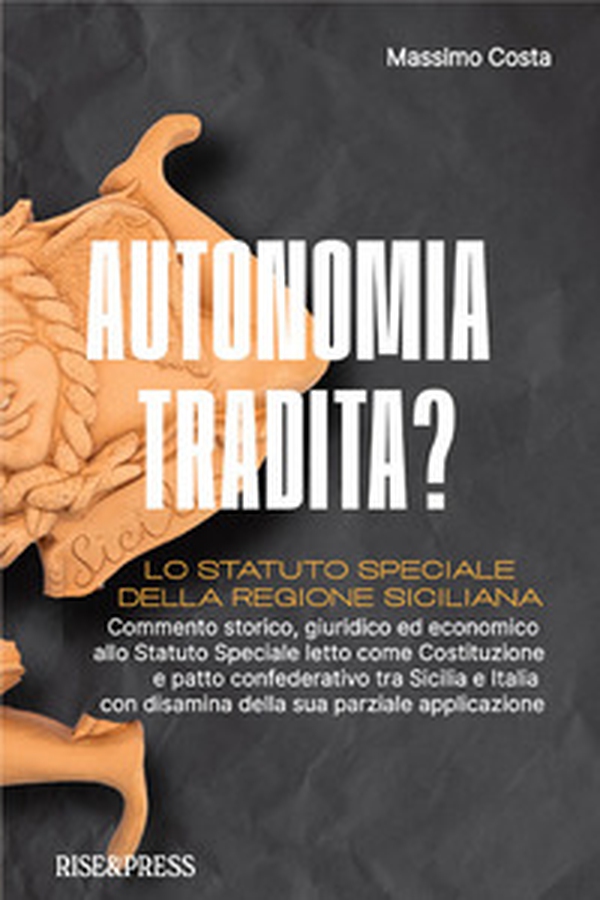 Autonomia tradita? Lo Statuto Speciale della Regione Siciliana. Commento storico, giuridico ed economico allo Statuto Speciale letto come Costituzione e patto confederativo tra Sicilia e Italia e disamina della sua parziale applicazione - Librerie.coop Autonomia tradita? Lo Statuto Speciale della Regione Siciliana. Commento storico, giuridico ed economico allo Statuto Speciale letto come Costituzione e patto confederativo tra Sicilia e Italia e disamina della sua parziale applicazione - Librerie.coop