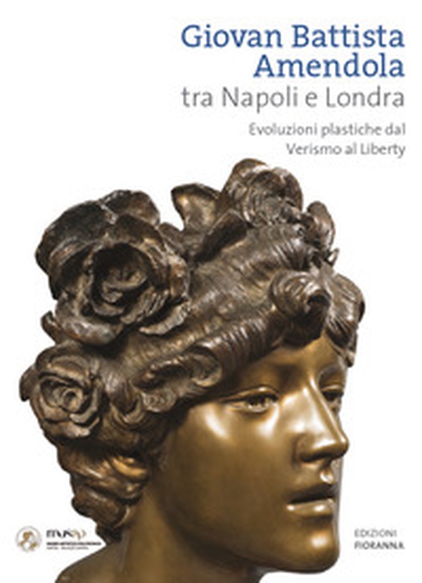 Giovan Battista Amendola tra Napoli e Londra. Evoluzioni plastiche dal Verismo al Liberty - Librerie.coop Giovan Battista Amendola tra Napoli e Londra. Evoluzioni plastiche dal Verismo al Liberty - Librerie.coop