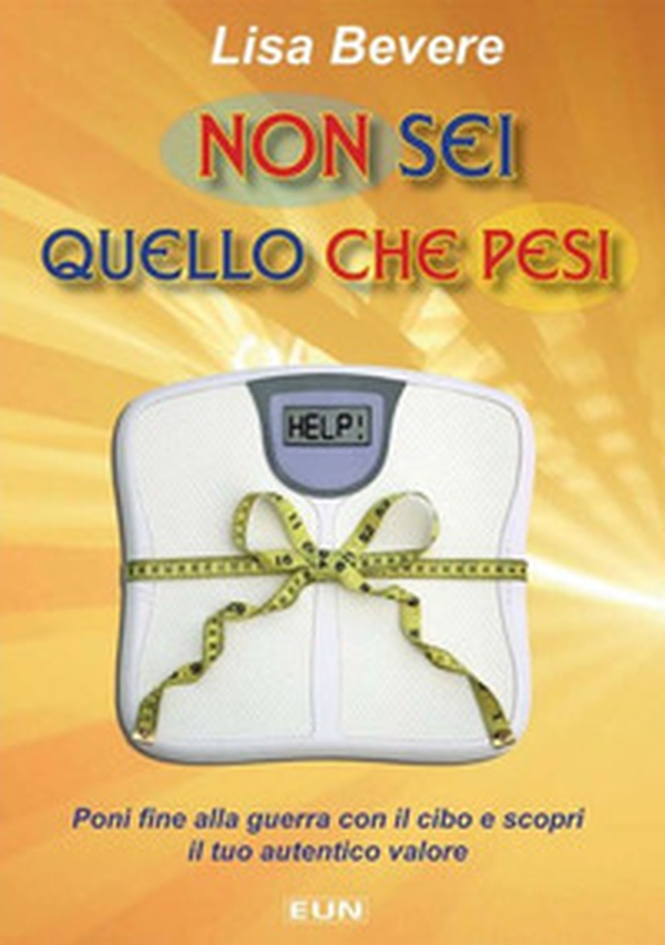 Non sei quello che pesi. Poni fine alla guerra con il cibo e scopri il tuo autentico valore - Librerie.coop Non sei quello che pesi. Poni fine alla guerra con il cibo e scopri il tuo autentico valore - Librerie.coop