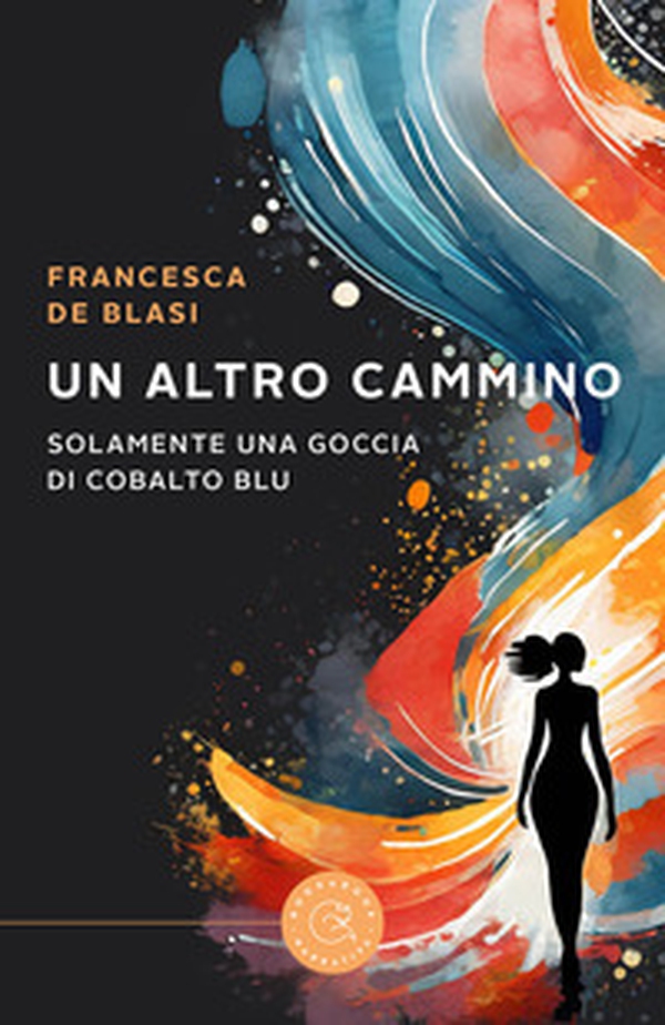 Un altro cammino. Solamente una goccia di cobalto blu - Librerie.coop Un altro cammino. Solamente una goccia di cobalto blu - Librerie.coop