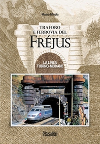 Traforo e ferrovia del Frejus. La linea Torino-Modane - Librerie.coop