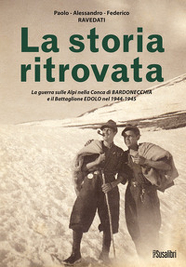 La storia ritrovata. La guerra sulle Alpi nella Conca di Bardonecchia e il Battaglione Edolo nel 1944-1945 - Librerie.coop La storia ritrovata. La guerra sulle Alpi nella Conca di Bardonecchia e il Battaglione Edolo nel 1944-1945 - Librerie.coop