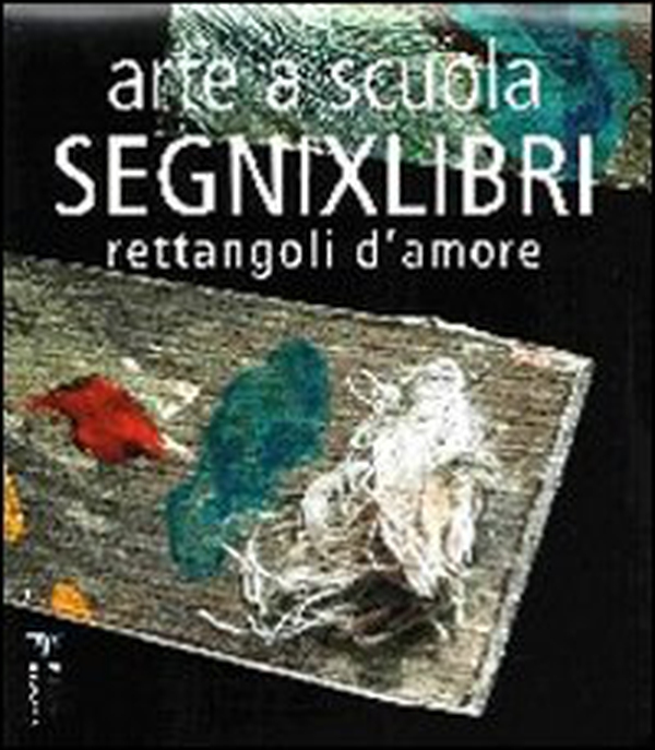 Arte a scuola. Segnixlibri. Rettangoli d'amore - Librerie.coop Arte a scuola. Segnixlibri. Rettangoli d'amore - Librerie.coop
