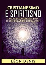 Cristianesimo e spiritismo. Le prove della sopravvivenza. Le comunicazioni con gli spiriti - Librerie.coop