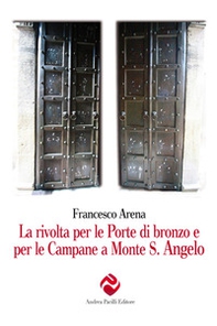 La rivolta per le porte di bronzo e per le campane a Monte S. Angelo - Librerie.coop