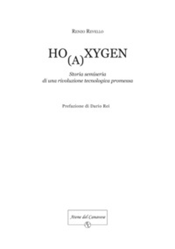 Ho(a)xygen. Storia semiseria di una rivoluzione tecnologica promessa - Librerie.coop Ho(a)xygen. Storia semiseria di una rivoluzione tecnologica promessa - Librerie.coop