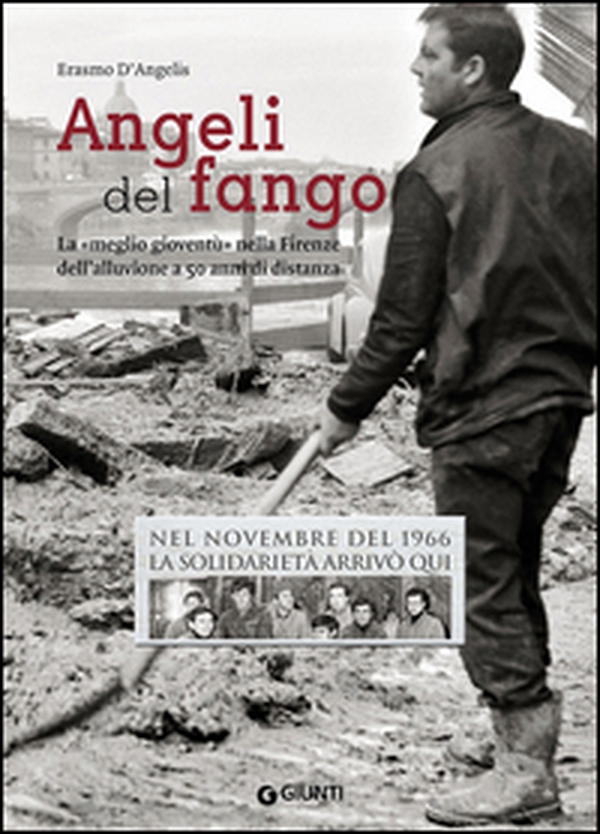 Angeli del fango. La «meglio gioventù» nella Firenze dell'alluvione a 50 anni di distanza. Nel novembre 1966 la solidarietà arrivò qui - Librerie.coop Angeli del fango. La «meglio gioventù» nella Firenze dell'alluvione a 50 anni di distanza. Nel novembre 1966 la solidarietà arrivò qui - Librerie.coop