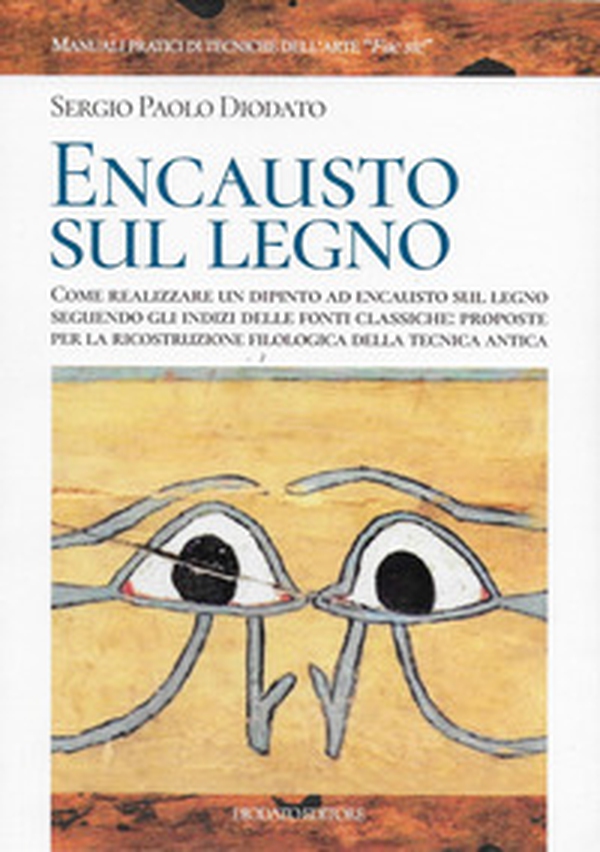 Encausto sul legno. Come realizzare un dipinto ad encausto sul legno seguendo gli indizi delle fonti classiche: proposte per la ricostruzione filologica della tecnica antica - Librerie.coop Encausto sul legno. Come realizzare un dipinto ad encausto sul legno seguendo gli indizi delle fonti classiche: proposte per la ricostruzione filologica della tecnica antica - Librerie.coop