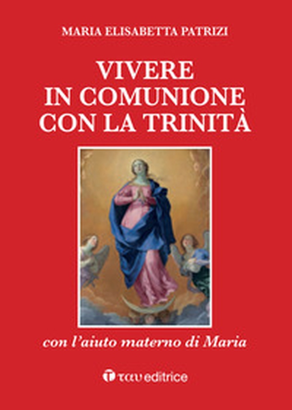 Vivere in comunione con la Trinità con l'aiuto materno di Maria - Librerie.coop Vivere in comunione con la Trinità con l'aiuto materno di Maria - Librerie.coop