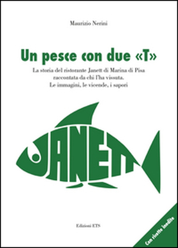 Un pesce con due «T». La storia del ristorante Janett di Marina di Pisa raccontata da chi l'ha vissuta. Le immagini, le vicende, i sapori - Librerie.coop Un pesce con due «T». La storia del ristorante Janett di Marina di Pisa raccontata da chi l'ha vissuta. Le immagini, le vicende, i sapori - Librerie.coop