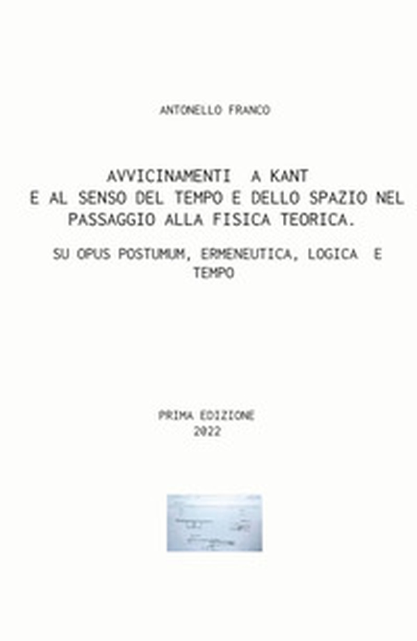 Avvicinamenti a Kant e al senso del tempo e dello spazio nel passaggio alla fisica teorica. Su Opus postumum, ermeneutica, logica e tempo - Librerie.coop Avvicinamenti a Kant e al senso del tempo e dello spazio nel passaggio alla fisica teorica. Su Opus postumum, ermeneutica, logica e tempo - Librerie.coop