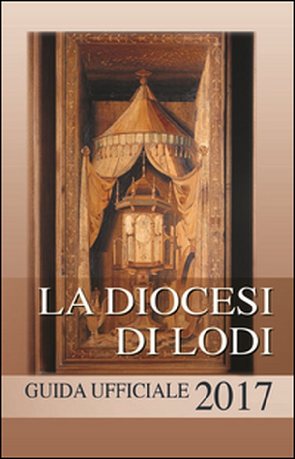 La diocesi di Lodi. Guida ufficiale 2017 - Librerie.coop La diocesi di Lodi. Guida ufficiale 2017 - Librerie.coop