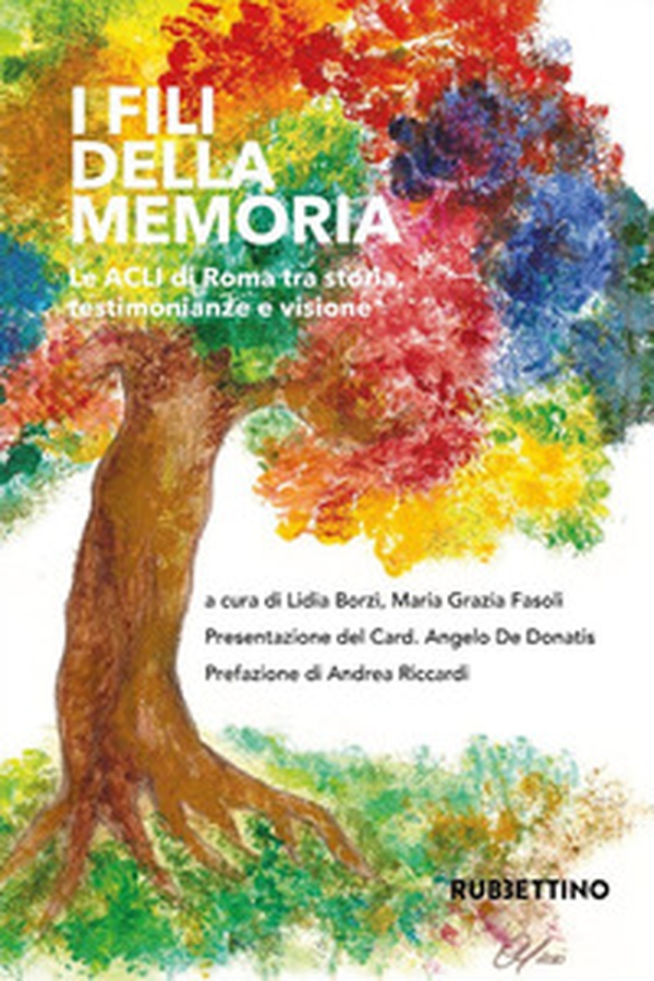 I fili della memoria. Le ACLI di Roma tra storia, testimonianza e visione - Librerie.coop I fili della memoria. Le ACLI di Roma tra storia, testimonianza e visione - Librerie.coop