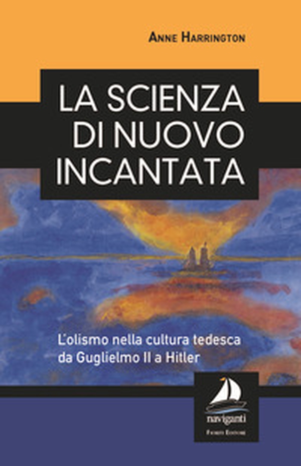 La scienza di nuovo incantata. L'olismo nella cultura tedesca da Guglielmo II a Hitler - Librerie.coop La scienza di nuovo incantata. L'olismo nella cultura tedesca da Guglielmo II a Hitler - Librerie.coop