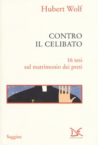 Contro il celibato. 16 tesi sul matrimonio dei preti - Librerie.coop