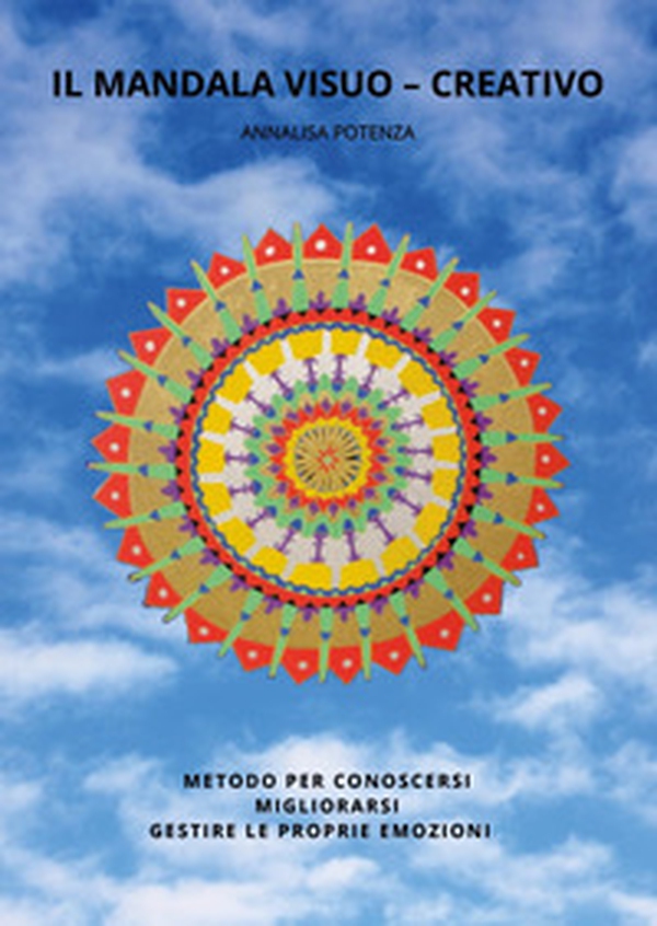 Il mandala visuo-creativo. Metodo per conoscersi migliorarsi gestire le proprie emozioni - Librerie.coop Il mandala visuo-creativo. Metodo per conoscersi migliorarsi gestire le proprie emozioni - Librerie.coop