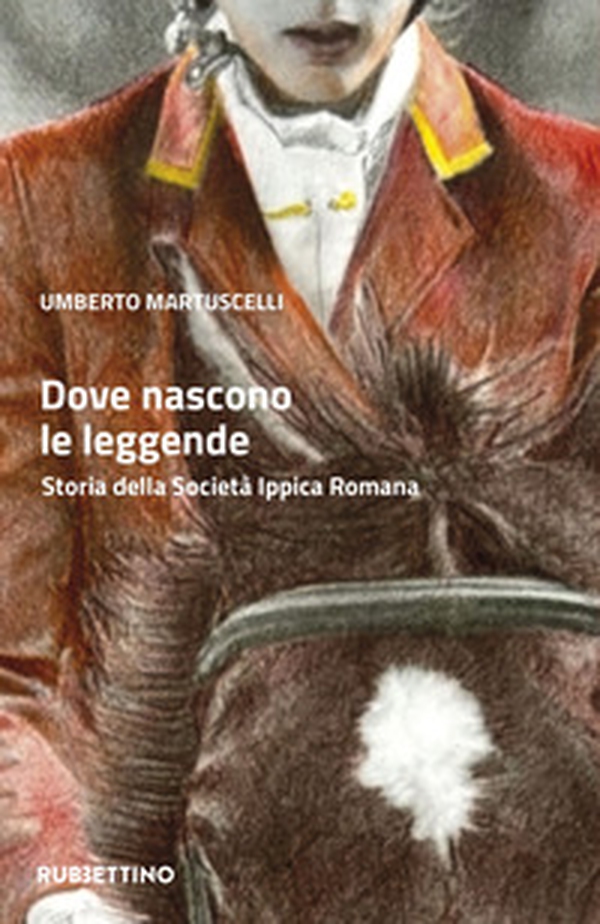 Dove nascono le leggende. Storia della Società Ippica Romana - Librerie.coop Dove nascono le leggende. Storia della Società Ippica Romana - Librerie.coop