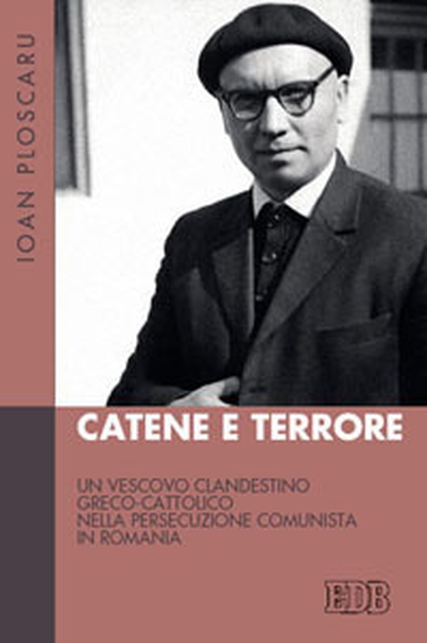 Catene e terrore. Un vescovo clandestino greco-cattolico nella persecuzione comunista in Romania - Librerie.coop Catene e terrore. Un vescovo clandestino greco-cattolico nella persecuzione comunista in Romania - Librerie.coop