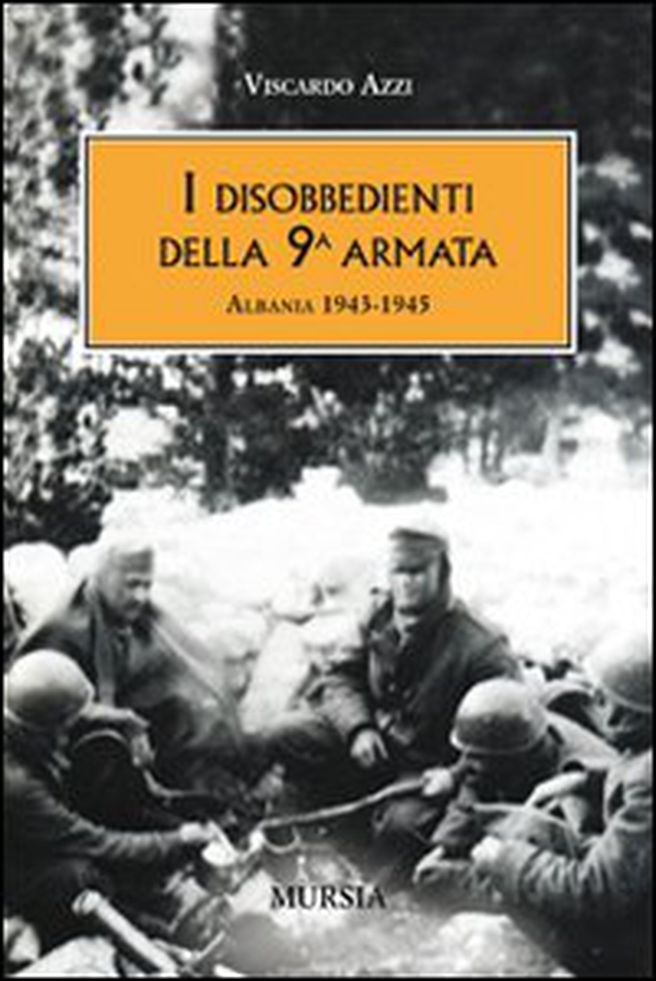 I disobbedienti della 9ª armata. Albania 1943-1945 - Librerie.coop I disobbedienti della 9ª armata. Albania 1943-1945 - Librerie.coop