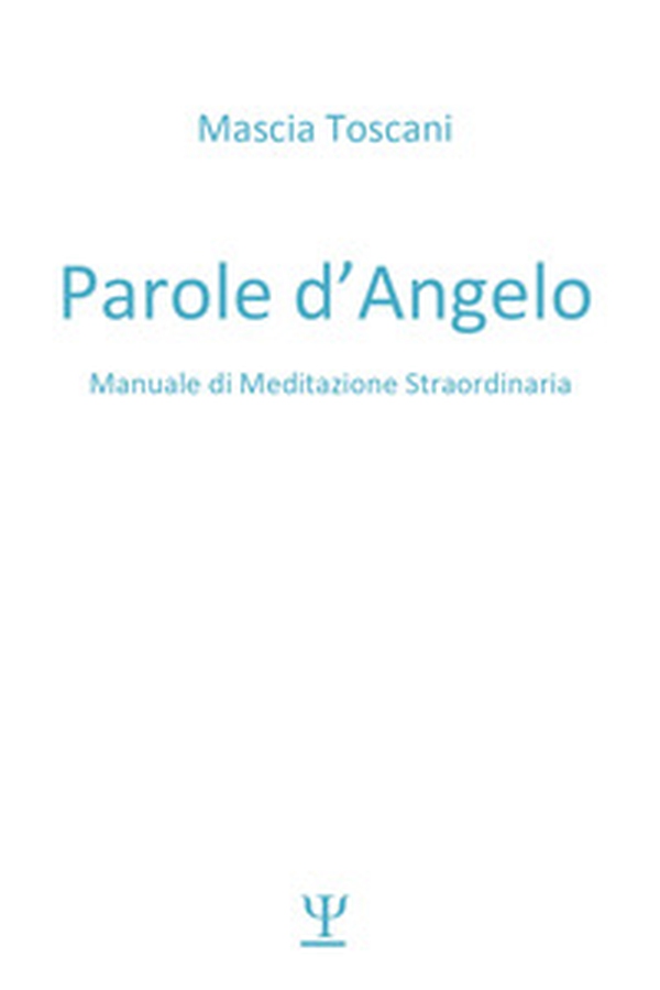 Parole d'angelo. Manuale di meditazione straordinaria - Librerie.coop Parole d'angelo. Manuale di meditazione straordinaria - Librerie.coop