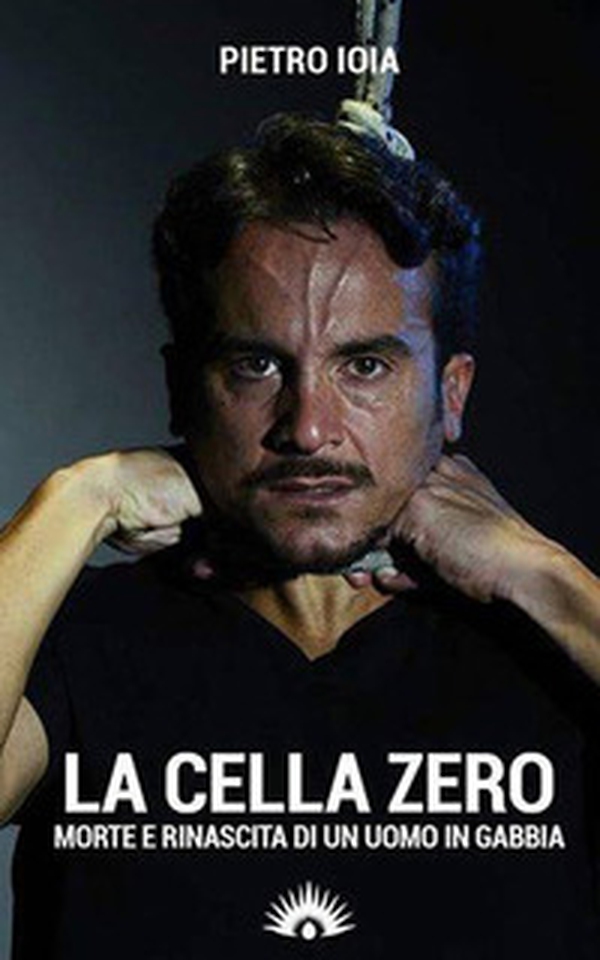 La «cella zero». Morte e rinascita di un uomo in gabbia - Librerie.coop La «cella zero». Morte e rinascita di un uomo in gabbia - Librerie.coop