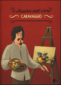 Caravaggio. La storia illustrata dei grandi protagonisti dell'arte - Librerie.coop