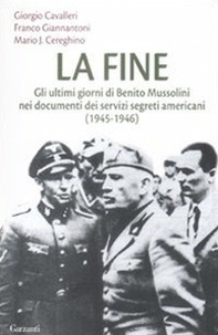 La fine. Gli ultimi giorni di Benito Mussolini nei documenti dei servizi segreti americani (1945-1946) - Librerie.coop