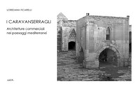 I Caravanserragli. Architetture commerciali nei paesaggi mediterranei - Librerie.coop