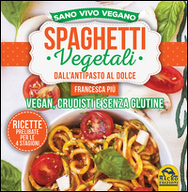 Spaghetti vegetali dall'antipasto al dolce. Vegan, crudisti e senza glutine - Librerie.coop Spaghetti vegetali dall'antipasto al dolce. Vegan, crudisti e senza glutine - Librerie.coop